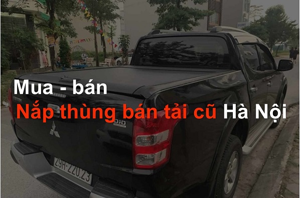 [Cập nhật 2020-2021] Mua - Bán Nắp thùng xe bán tải cũ HÀ NỘI uy tín - giá tốt - nguồn gốc rõ ràng